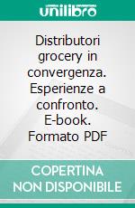 Distributori grocery in convergenza. Esperienze a confronto. E-book. Formato PDF ebook