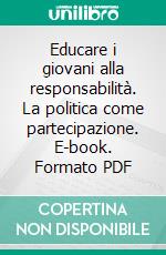 Educare i giovani alla responsabilità. La politica come partecipazione. E-book. Formato PDF ebook