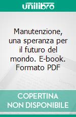 Manutenzione, una speranza per il futuro del mondo. E-book. Formato PDF