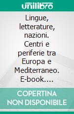 Lingue, letterature, nazioni. Centri e periferie tra Europa e Mediterraneo. E-book. Formato PDF ebook