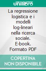 La regressione logistica e i modelli log-lineari nella ricerca sociale. E-book. Formato PDF ebook