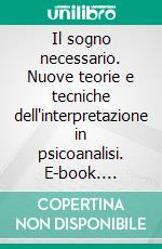 Il sogno necessario. Nuove teorie e tecniche dell'interpretazione in psicoanalisi. E-book. Formato PDF ebook di Giuseppe Civitarese