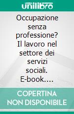 Occupazione senza professione? Il lavoro nel settore dei servizi sociali. E-book. Formato PDF ebook di Cipolla C. (cur.); Campostrini S. (cur.); Maturo A. (cur.)