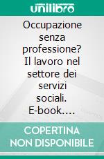 Occupazione senza professione? Il lavoro nel settore dei servizi sociali. E-book. Formato PDF ebook