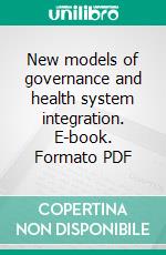 New models of governance and health system integration. E-book. Formato PDF ebook di Foglietta F. (cur.); Toniolo F. (cur.)