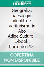 Geografia, paesaggio, identità e agriturismo in Alto Adige-Südtirol. E-book. Formato PDF ebook di Daniela Tommasini