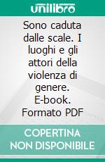 Sono caduta dalle scale. I luoghi e gli attori della violenza di genere. E-book. Formato PDF ebook di Arcidiacono C. (cur.); Di Napoli I. (cur.)