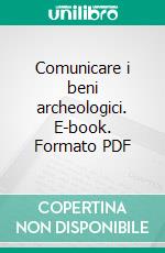 Comunicare i beni archeologici. E-book. Formato PDF