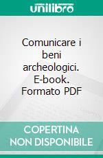 Comunicare i beni archeologici. E-book. Formato PDF ebook