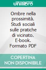 Ombre nella prossimità. Studi sociali sulle pratiche di vicinato. E-book. Formato PDF