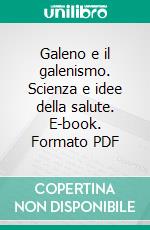 Galeno e il galenismo. Scienza e idee della salute. E-book. Formato PDF ebook