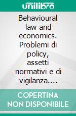 Behavioural law and economics. Problemi di policy, assetti normativi e di vigilanza. E-book. Formato PDF ebook