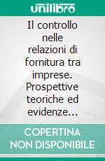 Il controllo nelle relazioni di fornitura tra imprese. Prospettive teoriche ed evidenze empiriche. E-book. Formato PDF ebook