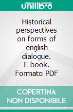 Historical perspectives on forms of english dialogue. E-book. Formato PDF ebook