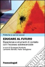 Educare al futuro. Esperienze e strumenti di contatto con l’eccesso adolescenziale: Esperienze e strumenti di contatto con l’eccesso adolescenziale. E-book. Formato PDF