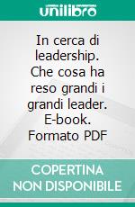 In cerca di leadership. Che cosa ha reso grandi i grandi leader. E-book. Formato PDF ebook