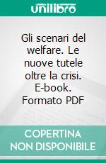 Gli scenari del welfare. Le nuove tutele oltre la crisi. E-book. Formato PDF ebook