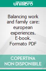 Balancing work and family care: european experiences. E-book. Formato PDF ebook