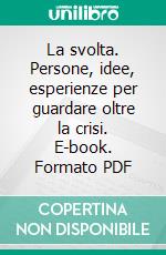 La svolta. Persone, idee, esperienze per guardare oltre la crisi. E-book. Formato PDF ebook