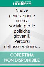 Nuove generazioni e ricerca sociale per le politiche giovanili. Percorsi dell'osservatorio sulle culture giovanili in Campania. E-book. Formato PDF ebook