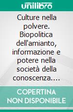 Culture nella polvere. Biopolitica dell'amianto, informazione e potere nella società della conoscenza. E-book. Formato PDF ebook