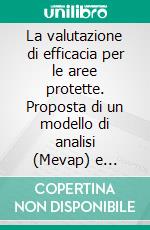 La valutazione di efficacia per le aree protette. Proposta di un modello di analisi (Mevap) e manuale di applicazione. E-book. Formato PDF ebook