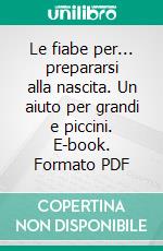 Le fiabe per... prepararsi alla nascita. Un aiuto per grandi e piccini. E-book. Formato PDF ebook