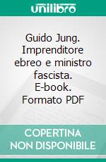 Guido Jung. Imprenditore ebreo e ministro fascista. E-book. Formato PDF ebook