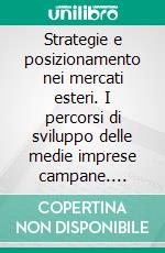 Strategie e posizionamento nei mercati esteri. I percorsi di sviluppo delle medie imprese campane. E-book. Formato PDF ebook