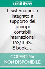 Il sistema unico integrato a supporto dei principi contabili internazionali IAS/IFRS. E-book. Formato PDF ebook