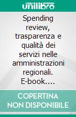 Spending review, trasparenza e qualità dei servizi nelle amministrazioni regionali. E-book. Formato PDF