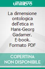 La dimensione ontologica dell'etica in Hans-Georg Gadamer. E-book. Formato PDF
