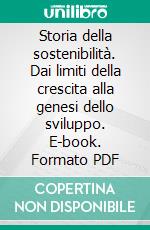 Storia della sostenibilità. Dai limiti della crescita alla genesi dello sviluppo. E-book. Formato PDF ebook