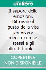 Il sapore delle emozioni. Ritrovare il gusto della vita per vivere meglio con se stessi e gli altri. E-book. Formato PDF ebook