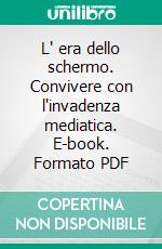 L' era dello schermo. Convivere con l'invadenza mediatica. E-book. Formato PDF ebook di Vanni Codeluppi