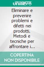 Eliminare e prevenire problemi e difetti nei prodotti. Metodi e tecniche per affrontare i casi più difficili. E-book. Formato PDF ebook di Roberto Giuliani