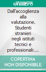 Dall'accoglienza alla valutazione. Studenti stranieri negli istituti tecnici e professionali: esperienze a confronto. E-book. Formato PDF ebook