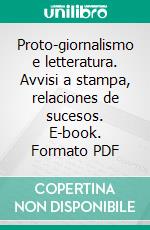 Proto-giornalismo e letteratura. Avvisi a stampa, relaciones de sucesos. E-book. Formato PDF ebook di Andrés G. (cur.)