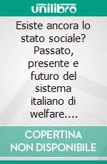 Esiste ancora lo stato sociale? Passato, presente e futuro del sistema italiano di welfare. E-book. Formato PDF ebook di Fiora Luzzatto