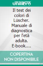 Il test dei colori di Lüscher. Manuale di diagnostica per l'età adulta. E-book. Formato PDF ebook