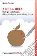 A me la mela. Dialoghi sulla bellezza, chirurgia plastica e medicina estetica: Dialoghi sulla bellezza, chirurgia plastica e medicina estetica. E-book. Formato PDF