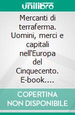 Mercanti di terraferma. Uomini, merci e capitali nell'Europa del Cinquecento. E-book. Formato PDF ebook di Edoardo Demo