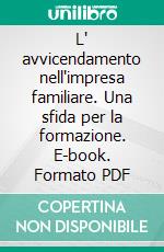 L' avvicendamento nell'impresa familiare. Una sfida per la formazione. E-book. Formato PDF ebook