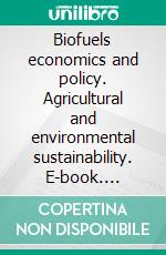 Biofuels economics and policy. Agricultural and environmental sustainability. E-book. Formato PDF ebook