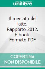 Il mercato del latte. Rapporto 2012. E-book. Formato PDF ebook