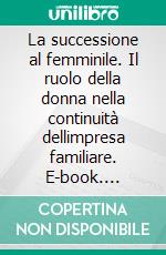 La successione al femminile. Il ruolo della donna nella continuità dellimpresa familiare. E-book. Formato PDF ebook