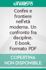 Confini e frontiere nell'età moderna. Un confronto fra discipline. E-book. Formato PDF