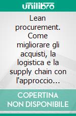 Lean procurement. Come migliorare gli acquisti, la logistica e la supply chain con l'approccio del pensiero snello. E-book. Formato PDF ebook di Bernardo Nicoletti