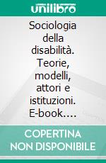 Sociologia della disabilità. Teorie, modelli, attori e istituzioni. E-book. Formato PDF