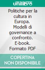 Politiche per la cultura in Europa. Modelli di governance a confronto. E-book. Formato PDF ebook